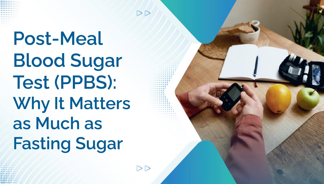 Post-Meal Blood Sugar Test (PPBS): Why It Matters as Much as Fasting Sugar