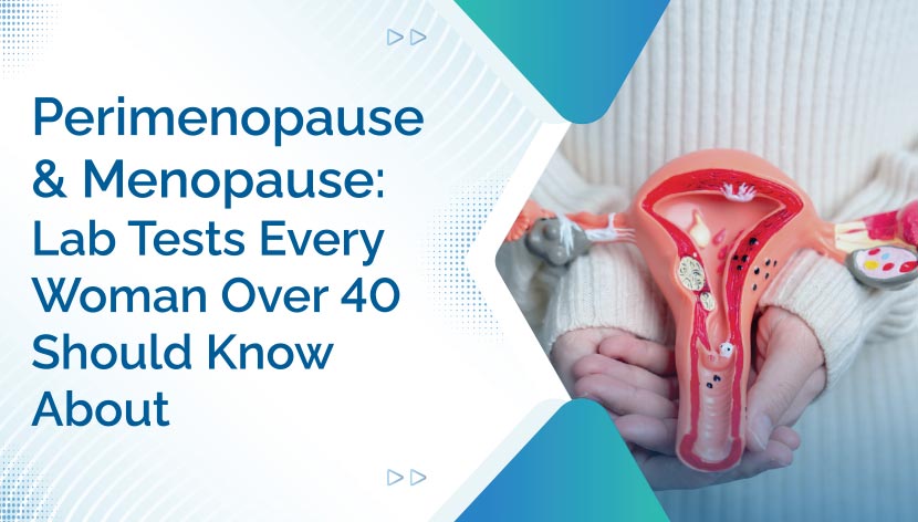Perimenopause and Menopause: Lab Tests Every Woman Over 40 Should Know About