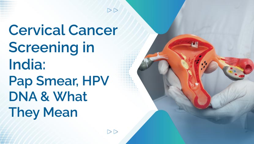 Cervical Cancer Screening in India: Pap Smear, HPV DNA and What They Mean