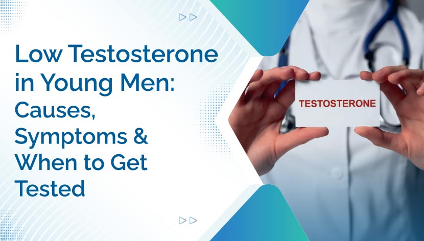 Low Testosterone in Young Men: Causes, Symptoms and When to Get Tested