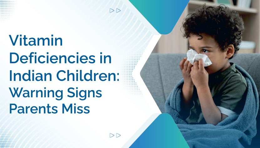 Vitamin Deficiencies in Indian Children: Warning Signs Parents Miss