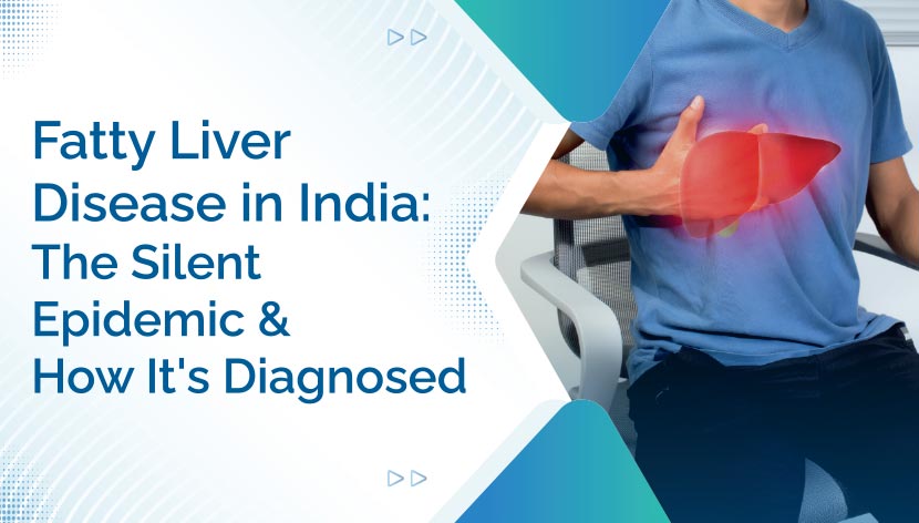 Fatty Liver Disease in India: The Silent Epidemic and How It’s Diagnosed