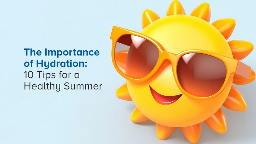 The Importance of Hydration: 10 Tips for a Healthy Summer