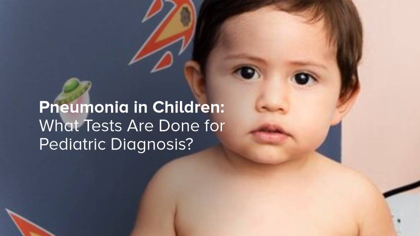 Pneumonia in Children: What Tests Are Done for Pediatric Diagnosis?