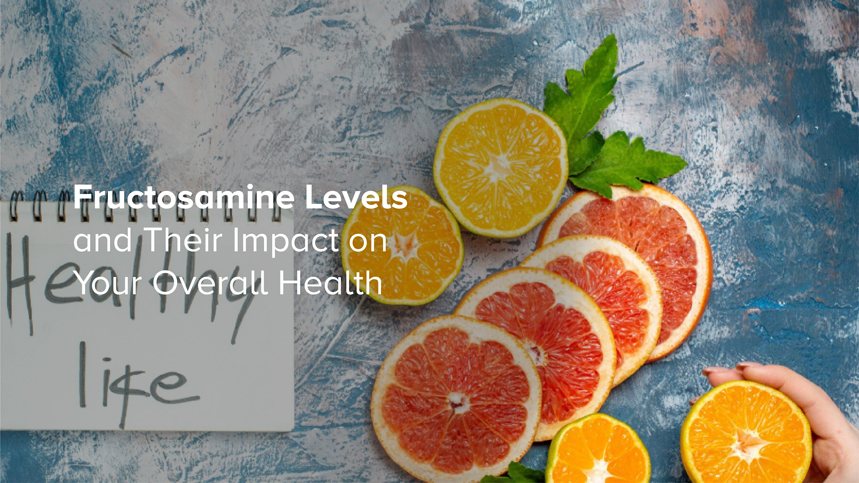 Fructosamine Levels and Their Impact on Your Overall Health