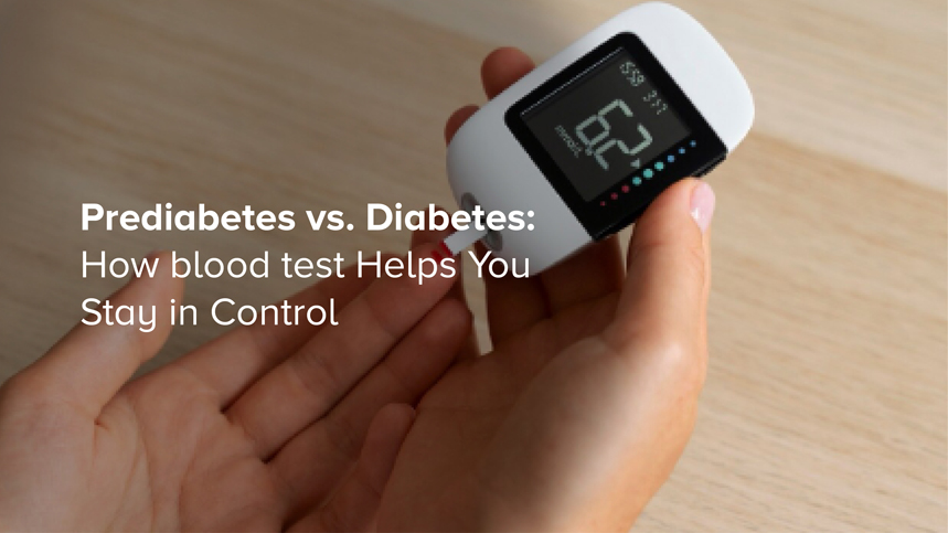 Prediabetes vs. Diabetes: How blood test Helps You Stay in Control