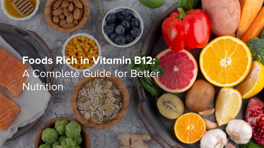 Foods Rich in Vitamin B12: A Complete Guide for Better Nutrition