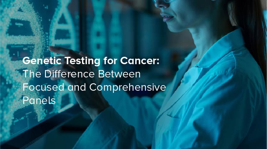 Genetic Testing for Cancer: Focused vs. Comprehensive Panels