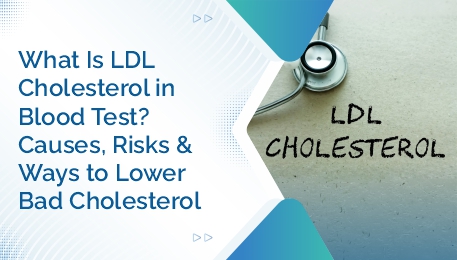 What Is LDL Cholesterol in Blood Test Causes, Risks & Ways to Lower Bad Cholesterol