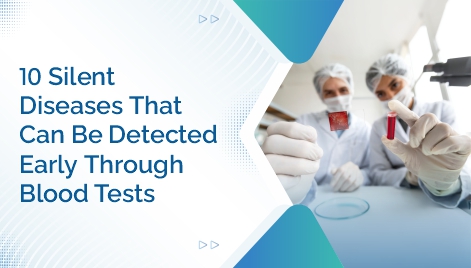 10 Silent Diseases That Can Be Detected Early Through Blood Tests